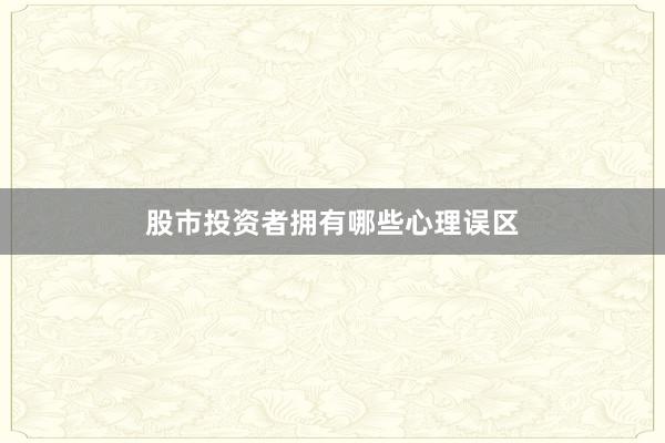 股市投资者拥有哪些心理误区