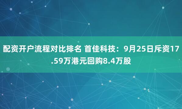 配资开户流程对比排名 首佳科技：9月25日斥资17.59万港元回购8.4万股